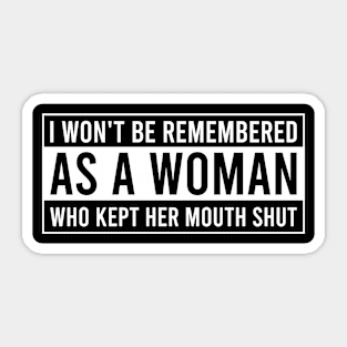 I Won't Be Remembered As A Woman Who Kept Her Mouth Shut - Women Empowerment Sticker